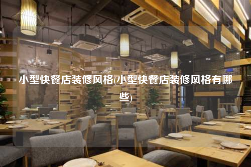 小型快餐店裝修風(fēng)格(小型快餐店裝修風(fēng)格有哪些)