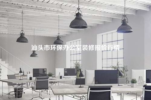 汕頭市環保辦公室裝修報價行情