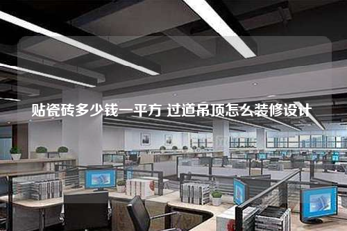 貼瓷磚多少錢一平方 過道吊頂怎么裝修設計