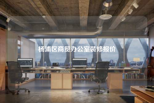 楊浦區商貿辦公室裝修報價