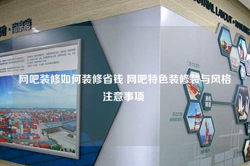 網吧裝修如何裝修省錢 網吧特色裝修裝與風格注意事項