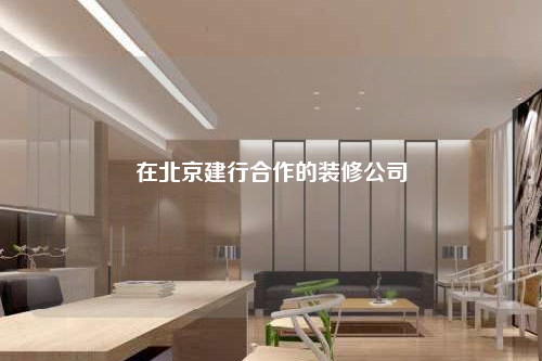 在北京建行合作的裝修公司