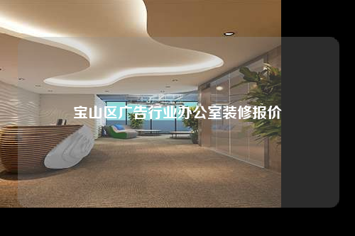 寶山區(qū)廣告行業(yè)辦公室裝修報(bào)價(jià)
