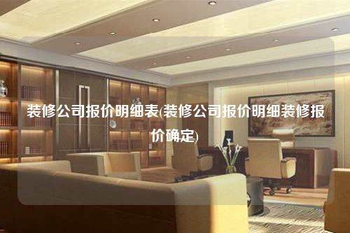 裝修公司報價明細表(裝修公司報價明細裝修報價確定)