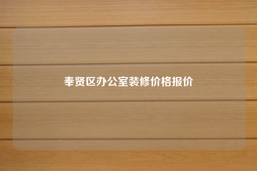 奉賢區(qū)辦公室裝修價(jià)格報(bào)價(jià)