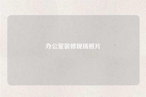 辦公室裝修現場照片