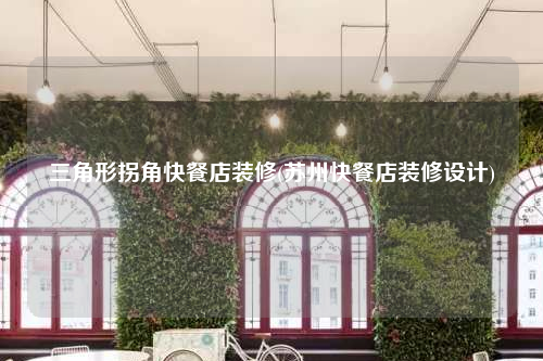 三角形拐角快餐店裝修(蘇州快餐店裝修設計)