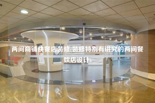 兩間商鋪快餐店裝修(裝修特別有講究的兩間餐飲店設(shè)計)