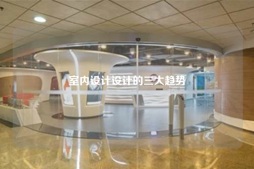 室內設計設計的三大趨勢