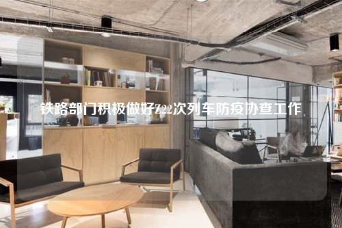 鐵路部門積極做好Z22次列車防疫協(xié)查工作