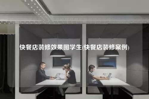 快餐店裝修效果圖學生(快餐店裝修案例)