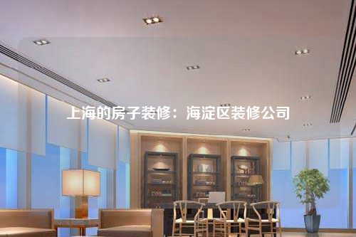 上海的房子裝修:海淀區(qū)裝修公司