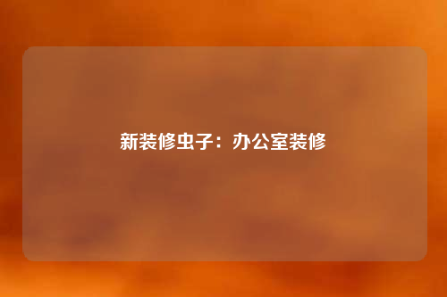 新裝修蟲子:辦公室裝修