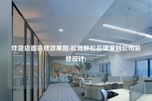 炸貨店面裝修效果圖(松茸酥松品牌策劃公司裝修設(shè)計(jì))