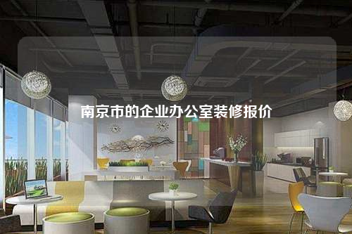 南京市的企業(yè)辦公室裝修報價