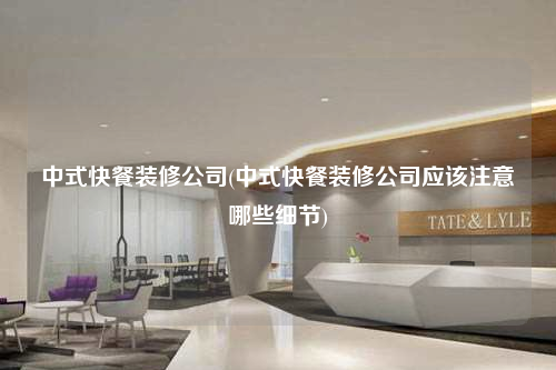 中式快餐裝修公司(中式快餐裝修公司應該注意哪些細節)