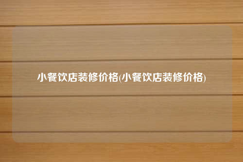 小餐飲店裝修價格(小餐飲店裝修價格)