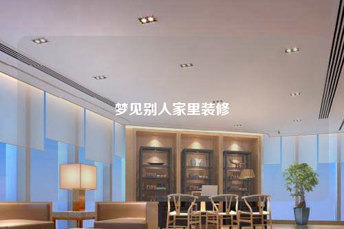 夢(mèng)見別人家里裝修
