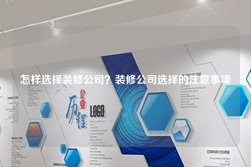 怎樣選擇裝修公司?裝修公司選擇的注意事項
