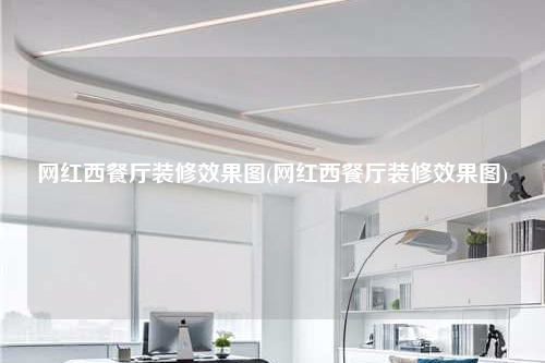 網(wǎng)紅西餐廳裝修效果圖(網(wǎng)紅西餐廳裝修效果圖)