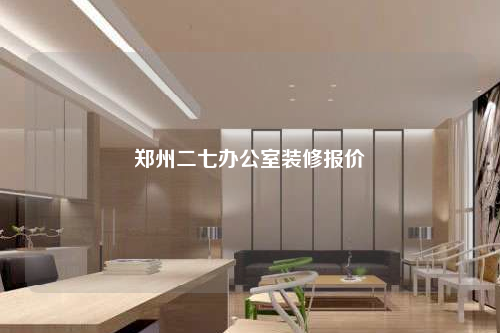 鄭州二七辦公室裝修報價