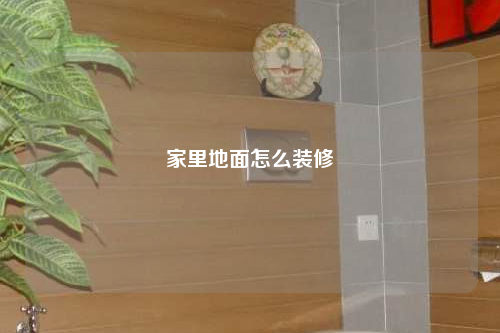 家里地面怎么裝修