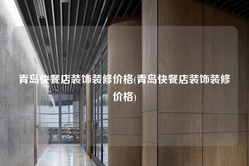 青島快餐店裝飾裝修價格(青島快餐店裝飾裝修價格)