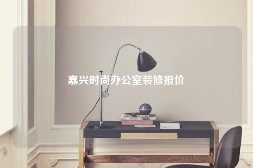 嘉興時尚辦公室裝修報價