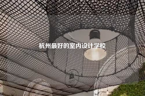 杭州最好的室內(nèi)設(shè)計(jì)學(xué)校