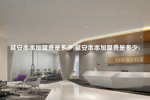 延安串串加盟費是多少(延安串串加盟費是多少)