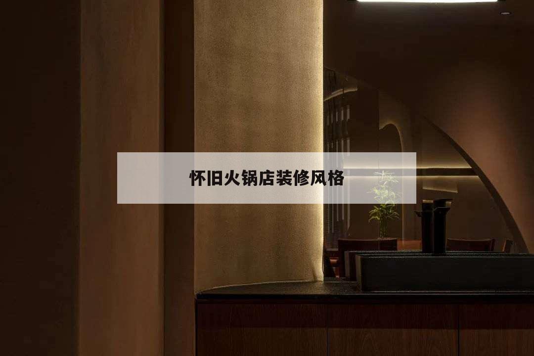 懷舊火鍋店裝修風格,懷舊火鍋店裝修風格好多錢一平方