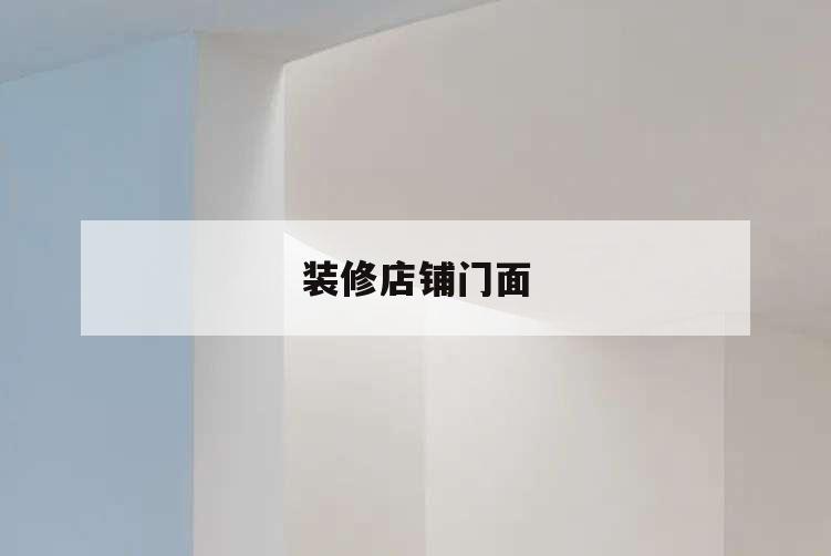 裝修店鋪門面,店鋪門面裝修設(shè)計(jì)