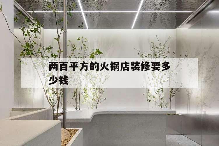 兩百平方的火鍋店裝修要多少錢,裝修一個200平的火鍋店要多少錢