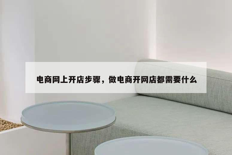 電商網上開店步驟,做電商開網店都需要什么