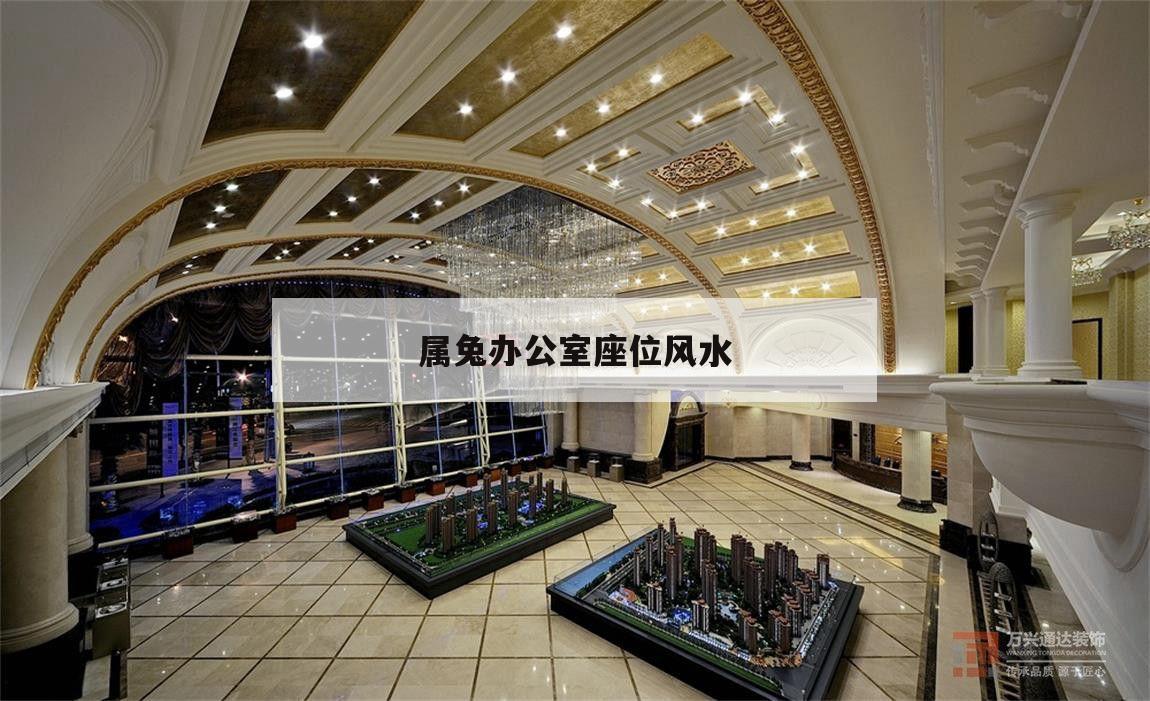 屬兔辦公室座位風水,屬兔的辦公室位置坐向