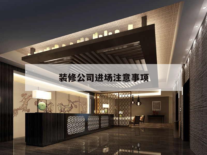 裝修公司進(jìn)場(chǎng)注意事項(xiàng),裝修公司進(jìn)場(chǎng)裝修需要什么手續(xù)