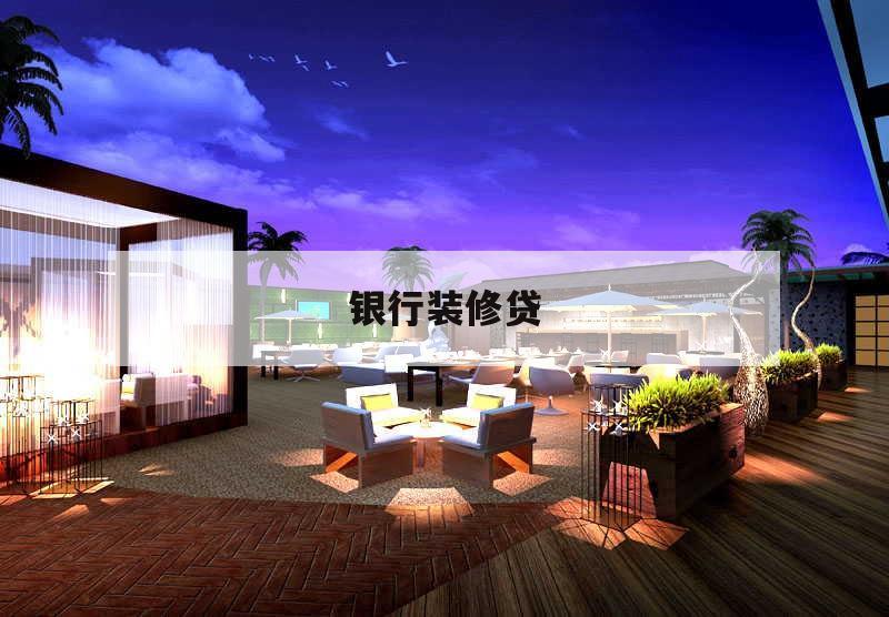 銀行裝修貸,銀行裝修貸款利息多少