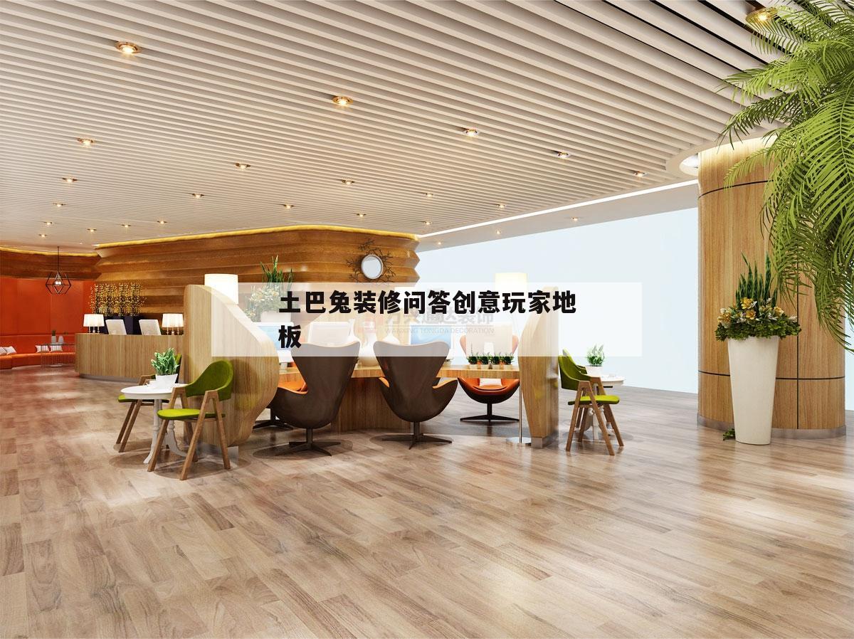 關于土巴兔裝修問答創意玩家地板的信息