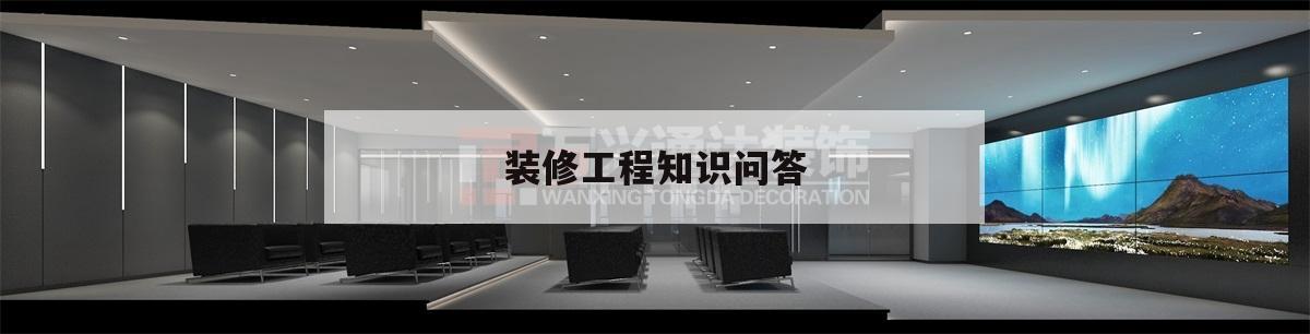 裝修工程常識
問答,關于裝修的問題與解答